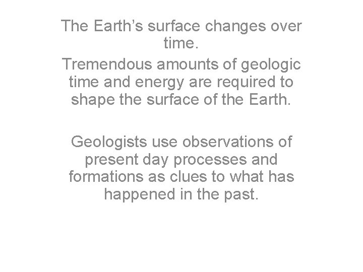 The Earth’s surface changes over time. Tremendous amounts of geologic time and energy are