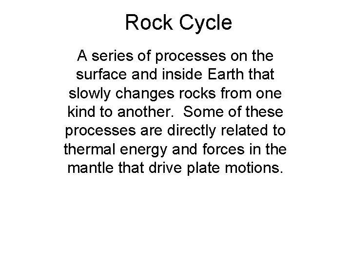 Rock Cycle A series of processes on the surface and inside Earth that slowly