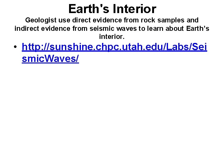 Earth's Interior Geologist use direct evidence from rock samples and indirect evidence from seismic