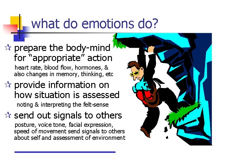 what do emotions do? ¶ prepare the body-mind for “appropriate” action heart rate, blood