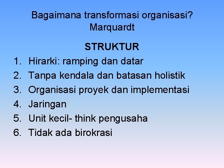 Bagaimana transformasi organisasi? Marquardt 1. 2. 3. 4. 5. 6. STRUKTUR Hirarki: ramping dan