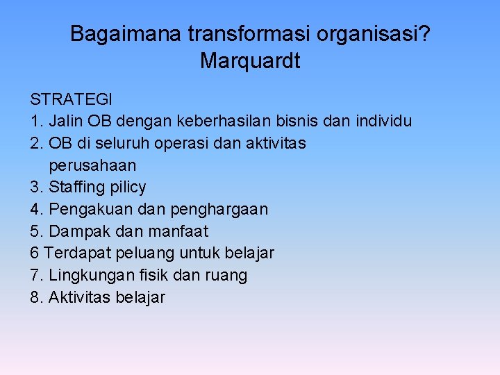 Bagaimana transformasi organisasi? Marquardt STRATEGI 1. Jalin OB dengan keberhasilan bisnis dan individu 2.