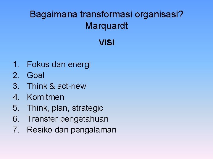 Bagaimana transformasi organisasi? Marquardt VISI 1. 2. 3. 4. 5. 6. 7. Fokus dan