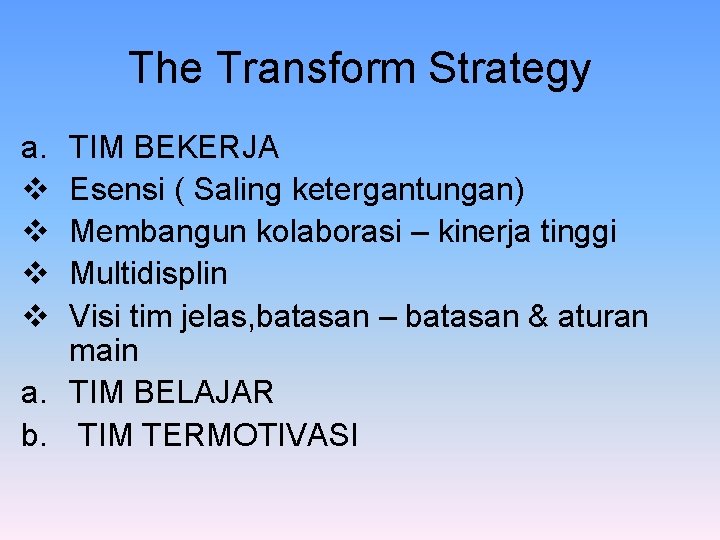The Transform Strategy a. v v TIM BEKERJA Esensi ( Saling ketergantungan) Membangun kolaborasi