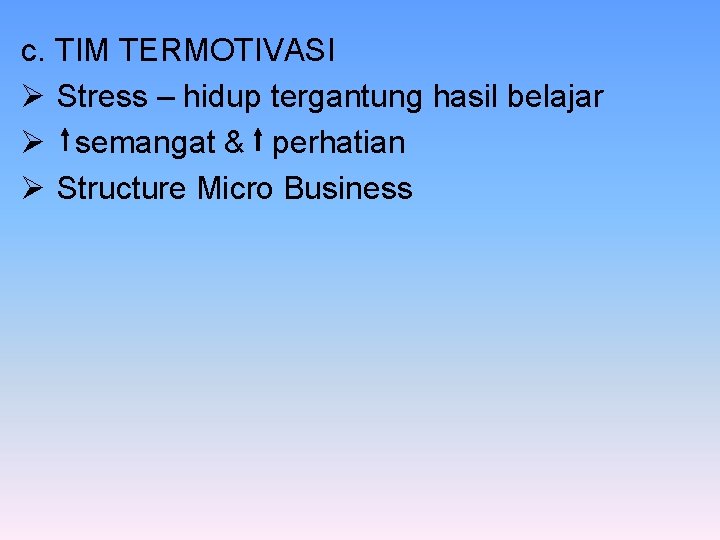 c. TIM TERMOTIVASI Ø Stress – hidup tergantung hasil belajar Ø semangat & perhatian