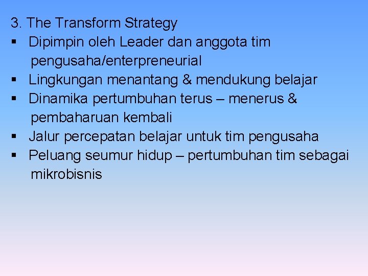 3. The Transform Strategy § Dipimpin oleh Leader dan anggota tim pengusaha/enterpreneurial § Lingkungan