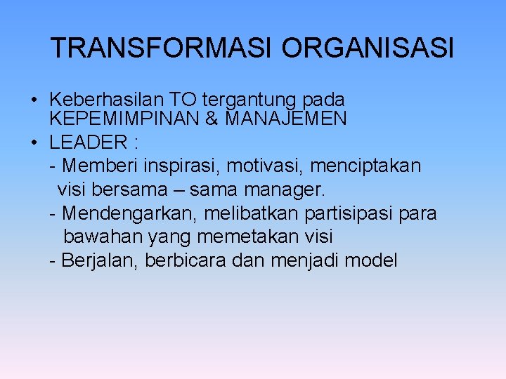 TRANSFORMASI ORGANISASI • Keberhasilan TO tergantung pada KEPEMIMPINAN & MANAJEMEN • LEADER : -