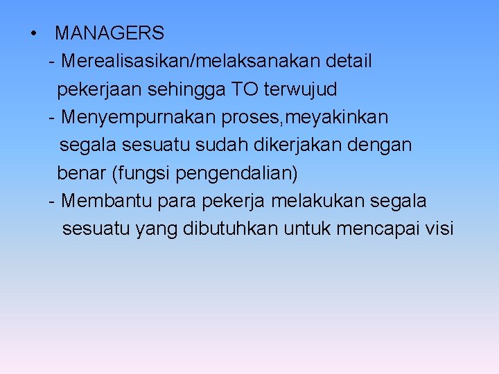  • MANAGERS - Merealisasikan/melaksanakan detail pekerjaan sehingga TO terwujud - Menyempurnakan proses, meyakinkan