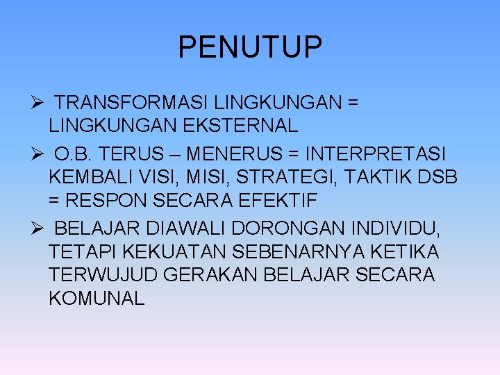 PENUTUP Ø TRANSFORMASI LINGKUNGAN = LINGKUNGAN EKSTERNAL Ø O. B. TERUS – MENERUS =