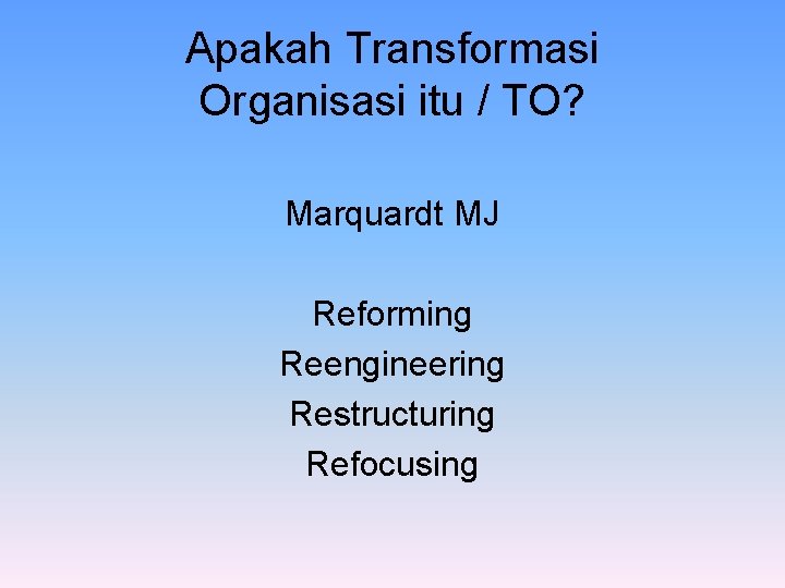 Apakah Transformasi Organisasi itu / TO? Marquardt MJ Reforming Reengineering Restructuring Refocusing 