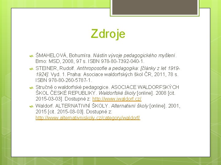 Zdroje ŠMAHELOVÁ, Bohumíra. Nástin vývoje pedagogického myšlení. Brno: MSD, 2008, 97 s. ISBN 978