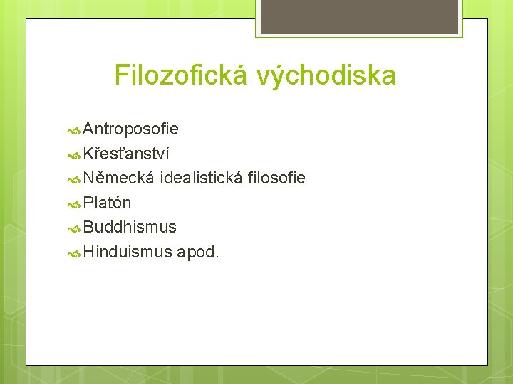 Filozofická východiska Antroposofie Křesťanství Německá idealistická filosofie Platón Buddhismus Hinduismus apod. 