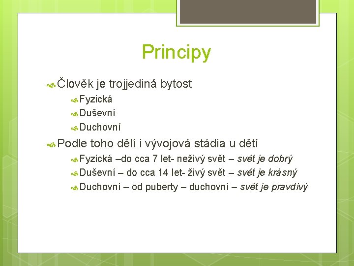 Principy Člověk je trojjediná bytost Fyzická Duševní Duchovní Podle toho dělí i vývojová stádia