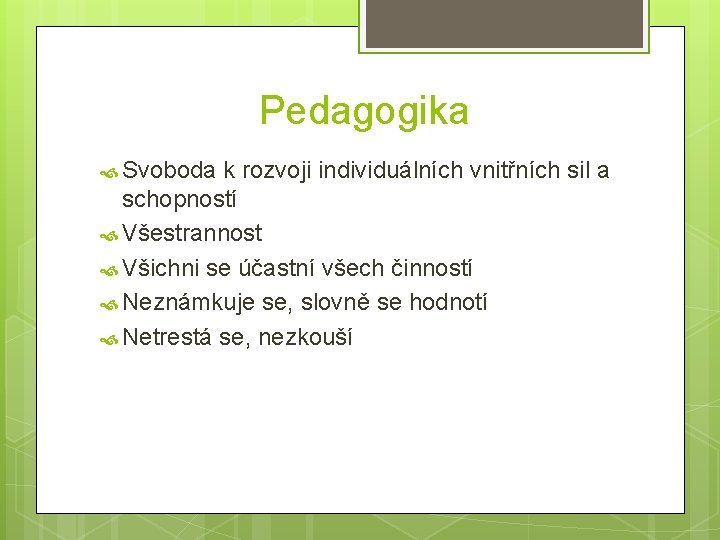 Pedagogika Svoboda k rozvoji individuálních vnitřních sil a schopností Všestrannost Všichni se účastní všech