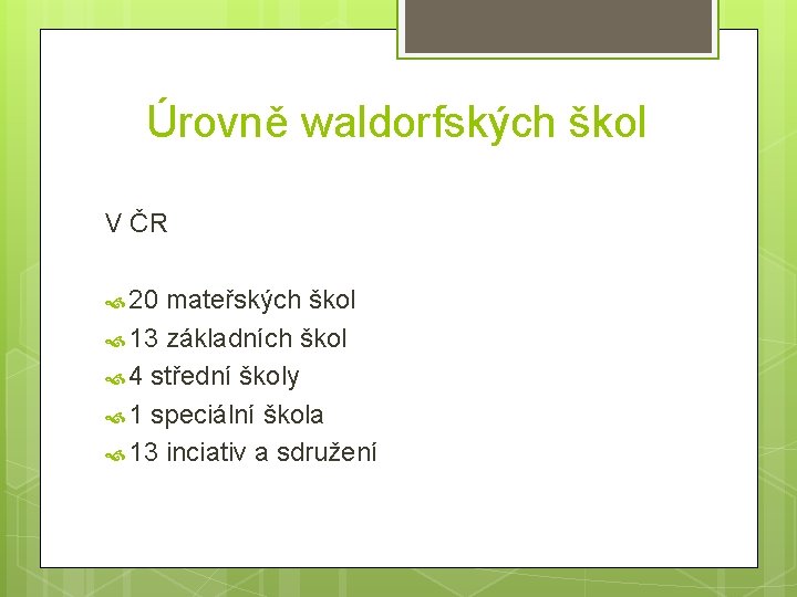 Úrovně waldorfských škol V ČR 20 mateřských škol 13 základních škol 4 střední školy