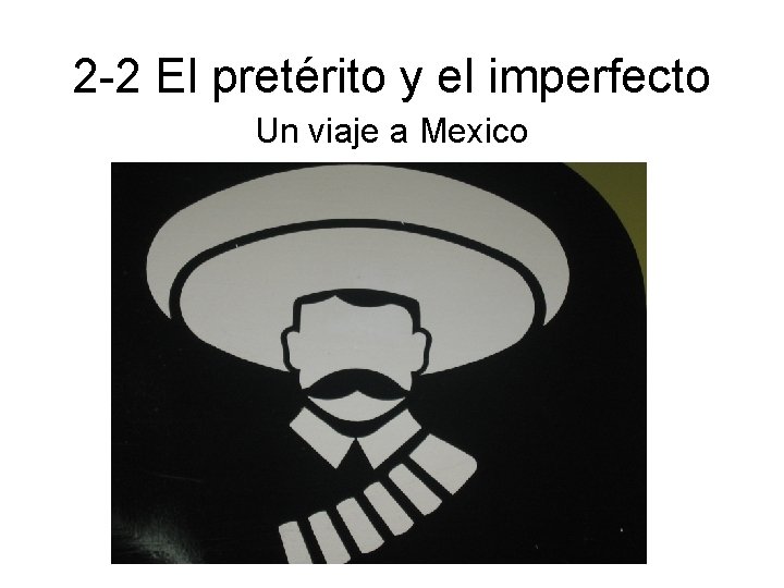 2 -2 El pretérito y el imperfecto Un viaje a Mexico 