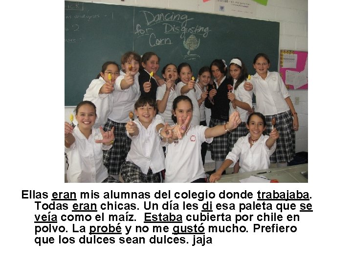 Ellas eran mis alumnas del colegio donde trabajaba. Todas eran chicas. Un día les