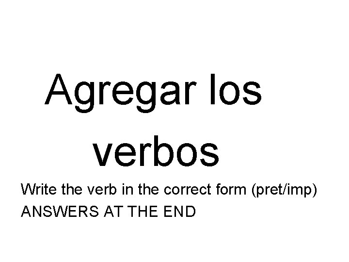 Agregar los verbos Write the verb in the correct form (pret/imp) ANSWERS AT THE