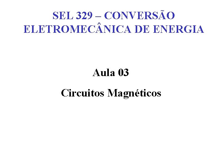 SEL 329 – CONVERSÃO ELETROMEC NICA DE ENERGIA Aula 03 Circuitos Magnéticos 
