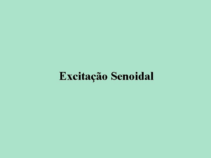 Excitação Senoidal 