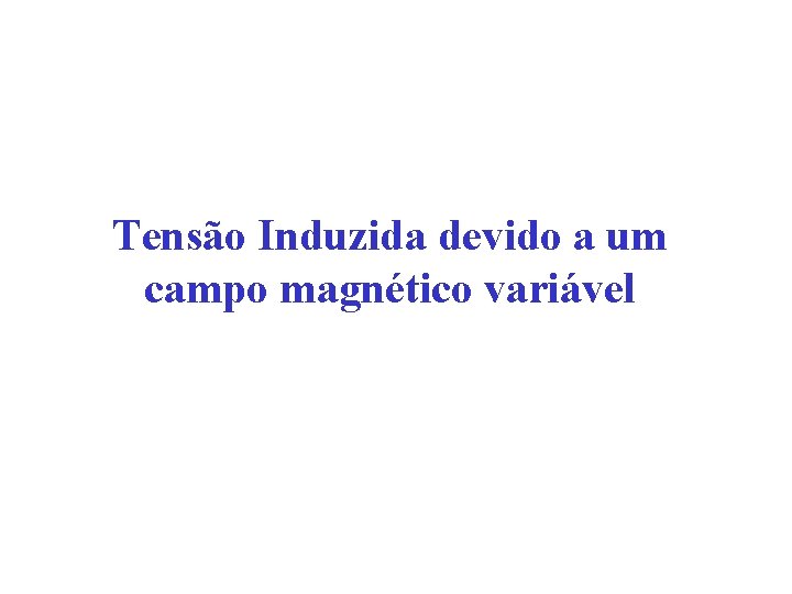 Tensão Induzida devido a um campo magnético variável 