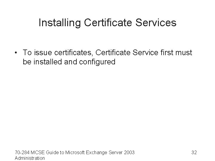 Installing Certificate Services • To issue certificates, Certificate Service first must be installed and