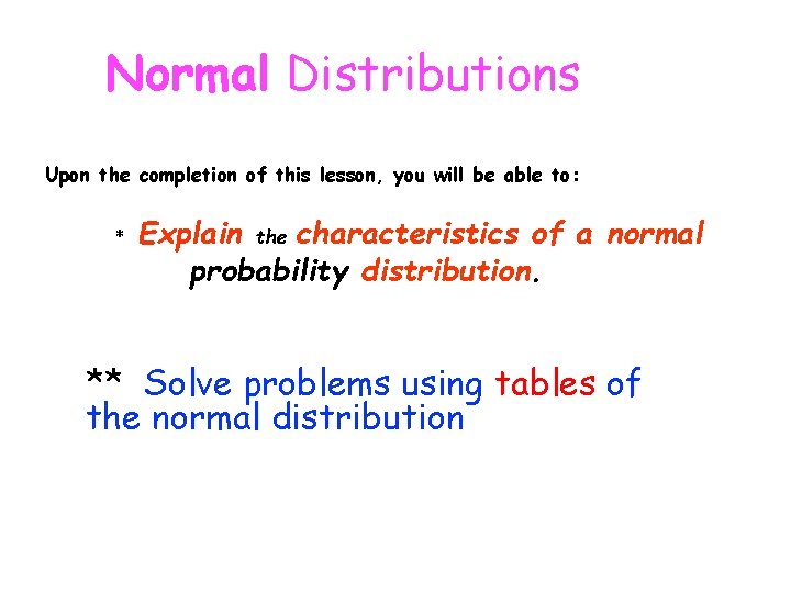 Normal Distributions Upon the completion of this lesson, you will be able to: *