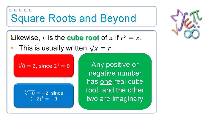 Square Roots and Beyond • Any positive or negative number has one real cube