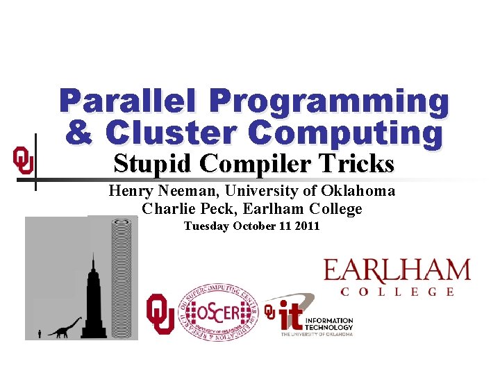 Parallel Programming & Cluster Computing Stupid Compiler Tricks Henry Neeman, University of Oklahoma Charlie