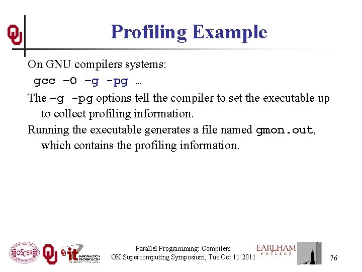 Profiling Example On GNU compilers systems: gcc –O –g -pg … The –g -pg