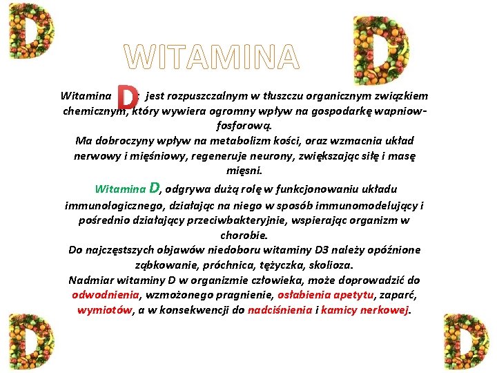 WITAMINA D Witamina : jest rozpuszczalnym w tłuszczu organicznym związkiem chemicznym, który wywiera ogromny