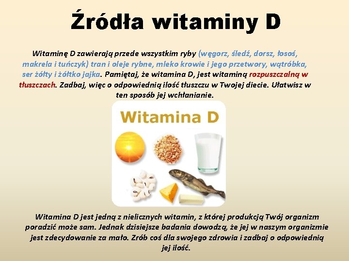 Źródła witaminy D Witaminę D zawierają przede wszystkim ryby (węgorz, śledź, dorsz, łosoś, makrela