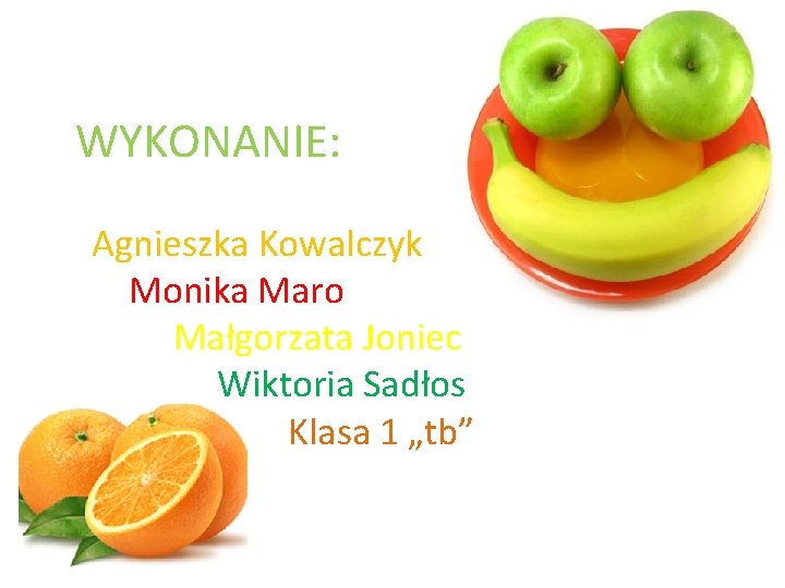 WYKONANIE: Agnieszka Kowalczyk Monika Maro Małgorzata Joniec Wiktoria Sadłos Klasa 1 „tb” 