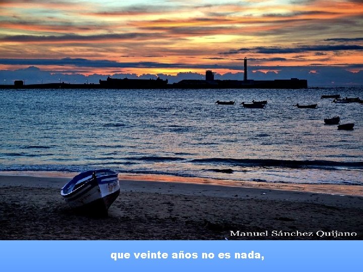 que veinte años no es nada, que veinte años no es nada,