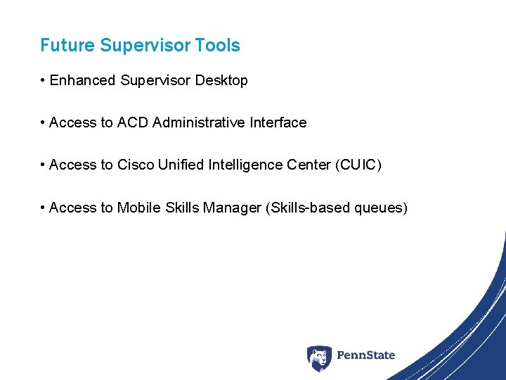 Future Supervisor Tools • Enhanced Supervisor Desktop • Access to ACD Administrative Interface •