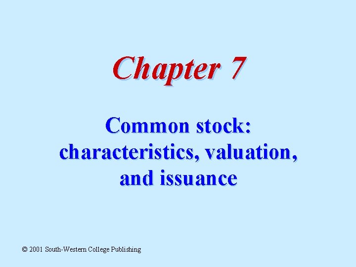 Chapter 7 Common stock: characteristics, valuation, and issuance © 2001 South-Western College Publishing Chapter 7 Common stock: characteristics, valuation, and issuance © 2001 South-Western College Publishing