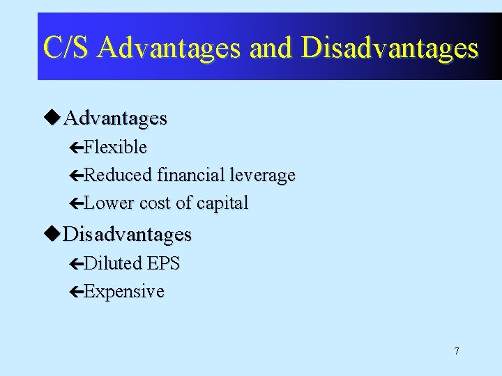 C/S Advantages and Disadvantages u. Advantages çFlexible çReduced financial leverage çLower cost of capital C/S Advantages and Disadvantages u. Advantages çFlexible çReduced financial leverage çLower cost of capital