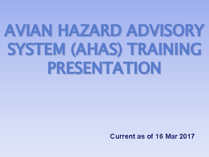 AVIAN HAZARD ADVISORY SYSTEM (AHAS) TRAINING PRESENTATION Current as of 16 Mar 2017 AVIAN HAZARD ADVISORY SYSTEM (AHAS) TRAINING PRESENTATION Current as of 16 Mar 2017