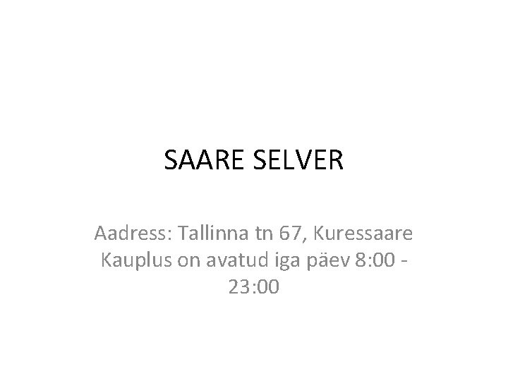 SAARE SELVER Aadress: Tallinna tn 67, Kuressaare Kauplus on avatud iga päev 8: 00