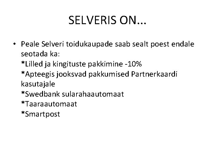 SELVERIS ON. . . • Peale Selveri toidukaupade saab sealt poest endale seotada ka: