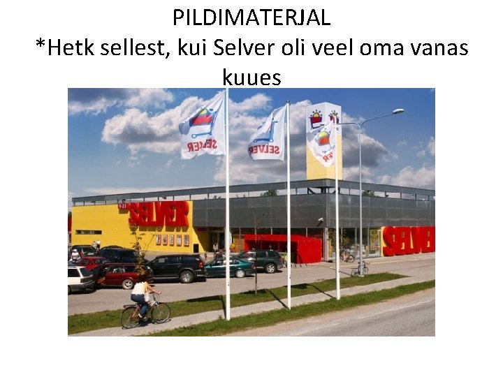 PILDIMATERJAL *Hetk sellest, kui Selver oli veel oma vanas kuues 