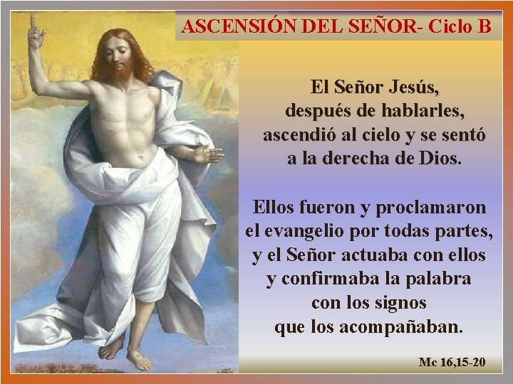 ASCENSIÓN DEL SEÑOR- Ciclo B El Señor Jesús, después de hablarles, ascendió al cielo