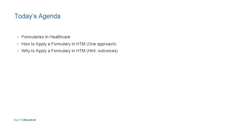 Today’s Agenda • Formularies in Healthcare • How to Apply a Formulary in HTM