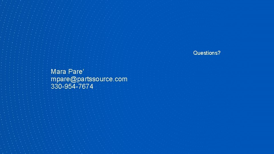 Questions? Mara Pare’ mpare@partssource. com 330 -954 -7674 