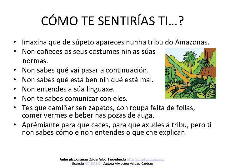 CÓMO TE SENTIRÍAS TI…? • Imaxina que de súpeto apareces nunha tribu do Amazonas.