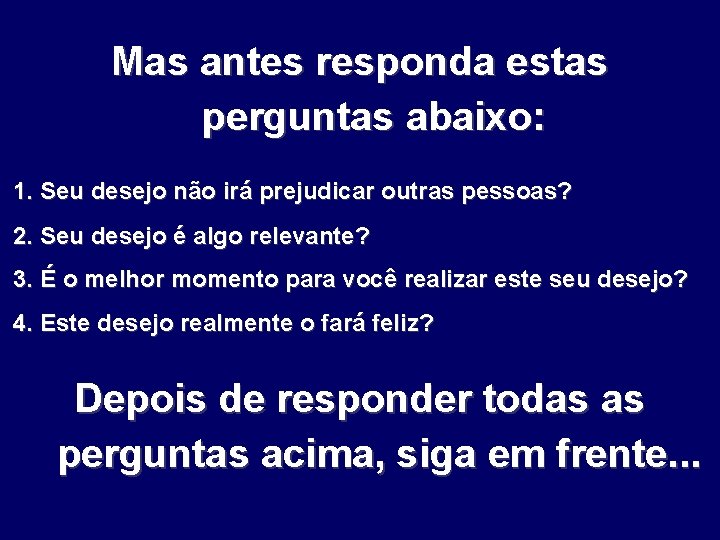 Mas antes responda estas perguntas abaixo: 1. Seu desejo não irá prejudicar outras pessoas?