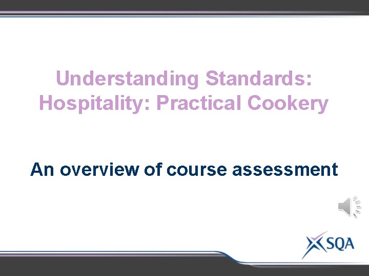Understanding Standards: Hospitality: Practical Cookery An overview of course assessment 