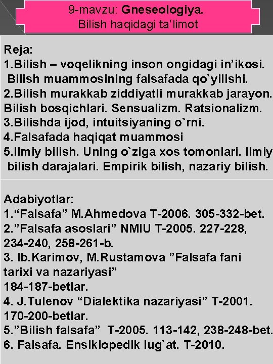 9 -mavzu: Gneseologiya. Bilish haqidagi ta’limot Reja: 1. Bilish – voqelikning inson ongidagi in’ikosi.