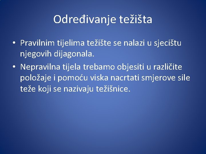 Određivanje težišta • Pravilnim tijelima težište se nalazi u sjecištu njegovih dijagonala. • Nepravilna