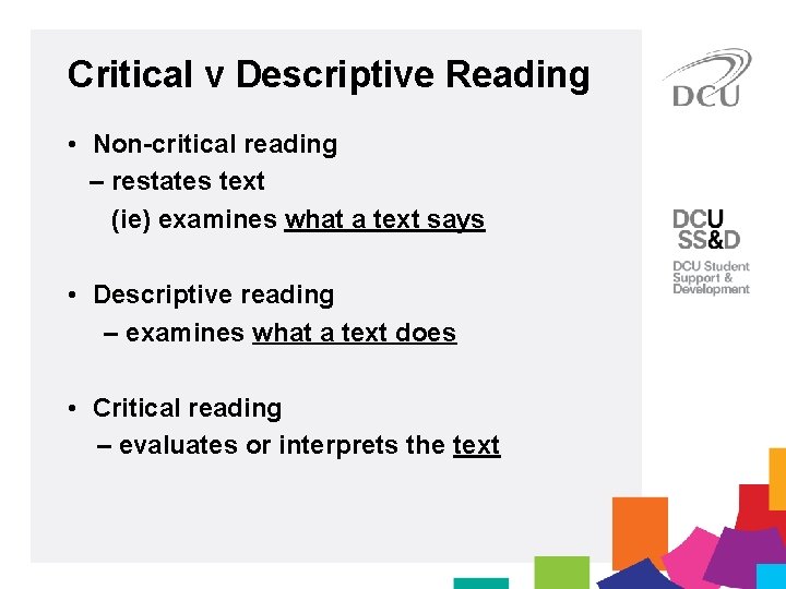 Critical v Descriptive Reading • Non-critical reading – restates text (ie) examines what a